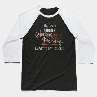 Oh Look. Another Glorious Morning, Makes Me Sick! Baseball T-Shirt